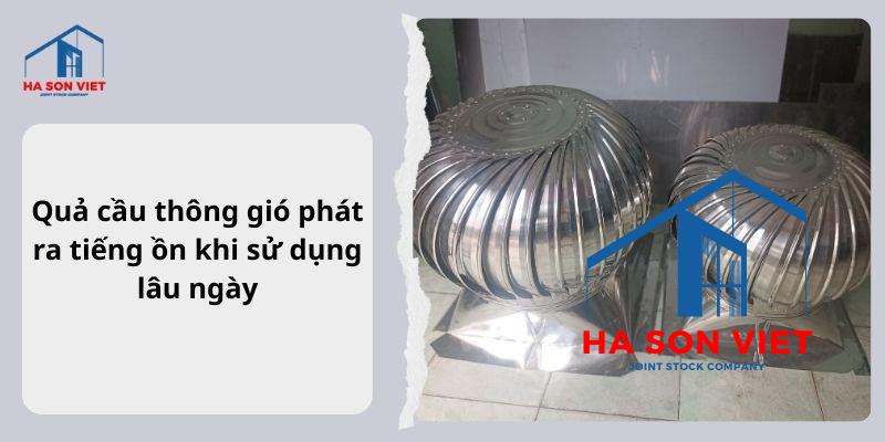 Quả cầu thông gió phát ra tiếng ồn khi sử dụng lâu ngày